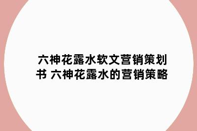 六神花露水软文营销策划书 六神花露水的营销策略